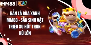 Bắn Cá Rùa Xanh MM88 - Săn Sinh Vật Triệu Xu Hốt Trọn Hũ Lớn