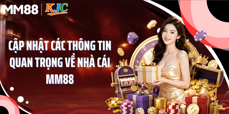 Cập nhật các thông tin quan trọng về nhà cái MM88