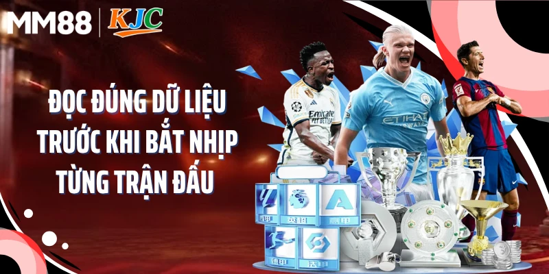 Đọc đúng dữ liệu trước khi bắt nhịp từng trận đấu