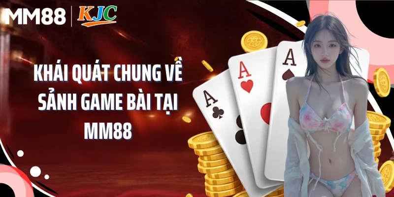 Khái quát chung về sảnh game bài tại MM88