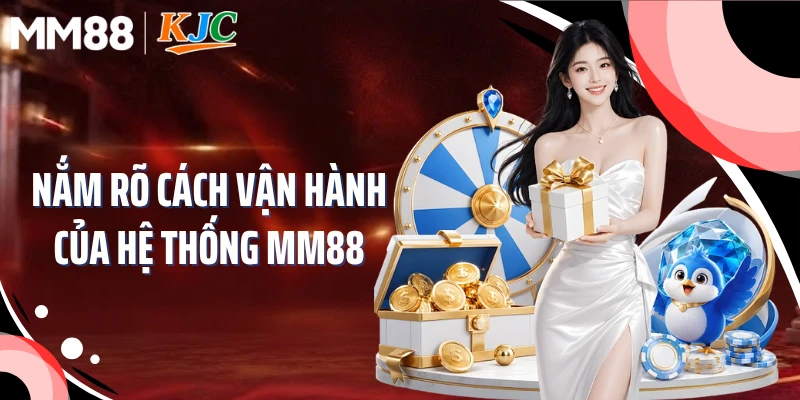 Nắm rõ cách vận hành của hệ thống MM88